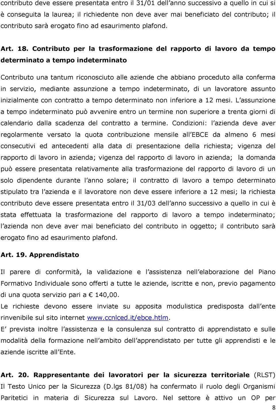 Contributo per la trasformazione del rapporto di lavoro da tempo determinato a tempo indeterminato Contributo una tantum riconosciuto alle aziende che abbiano proceduto alla conferma in servizio,