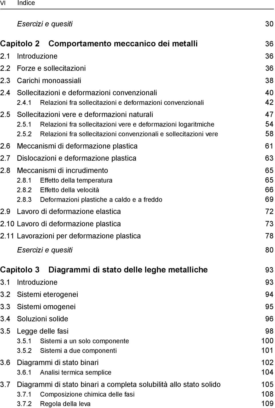 5.2 Relazioni fra sollecitazioni convenzionali e sollecitazioni vere 58 2.6 Meccanismi di deformazione plastica 61 2.7 Dislocazioni e deformazione plastica 63 2.8 Meccanismi di incrudimento 65 2.8.1 Effetto della temperatura 65 2.