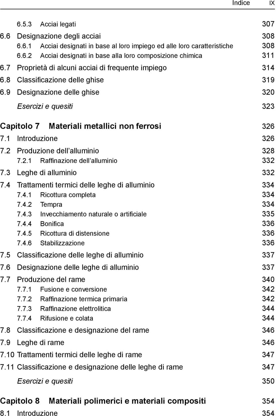 1 Introduzione 326 7.2 Produzione dell alluminio 328 7.2.1 Raffinazione dell alluminio 332 7.3 Leghe di alluminio 332 7.4 Trattamenti termici delle leghe di alluminio 334 7.4.1 Ricottura completa 334 7.