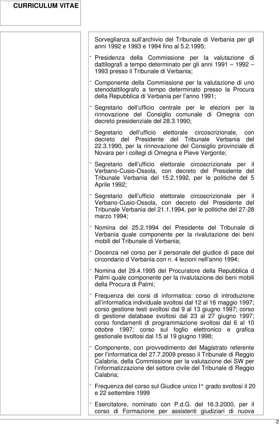 1995; - Presidenza della Commissione per la valutazione di dattilografi a tempo determinato per gli anni 1991 1992 1993 presso il Tribunale di Verbania; - Componente della Commissione per la