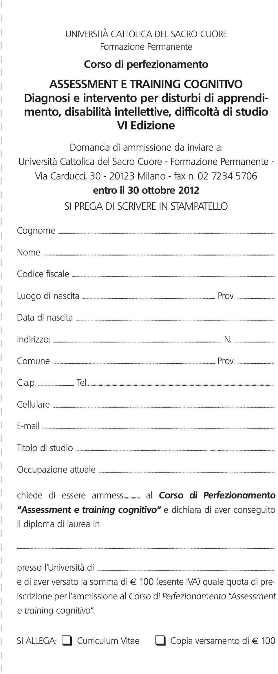 02 7234 5706 entro il 30 ottobre 2012 SI PREGA DI SCRIVERE IN STAMPATELLO Cognome... Nome... Codice fiscale... Luogo di nascita... Prov.... Data di nascita... Indirizzo:... N.... Comune... Prov.... C.a.p.