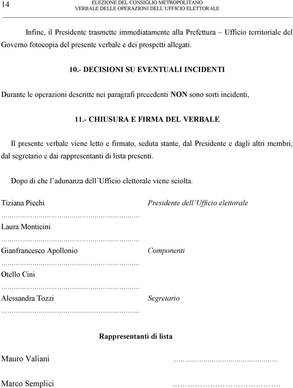 - CHIUSURA E FIRMA DEL VERBALE Il presente verbale viene letto e firmato, seduta stante, dal Presidente e dagli altri membri, dal segretario e dai rappresentanti di lista presenti.