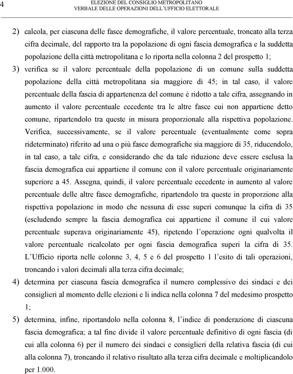 maggiore di 45; in tal caso, il valore percentuale della fascia di appartenenza del comune è ridotto a tale cifra, assegnando in aumento il valore percentuale eccedente tra le altre fasce cui non