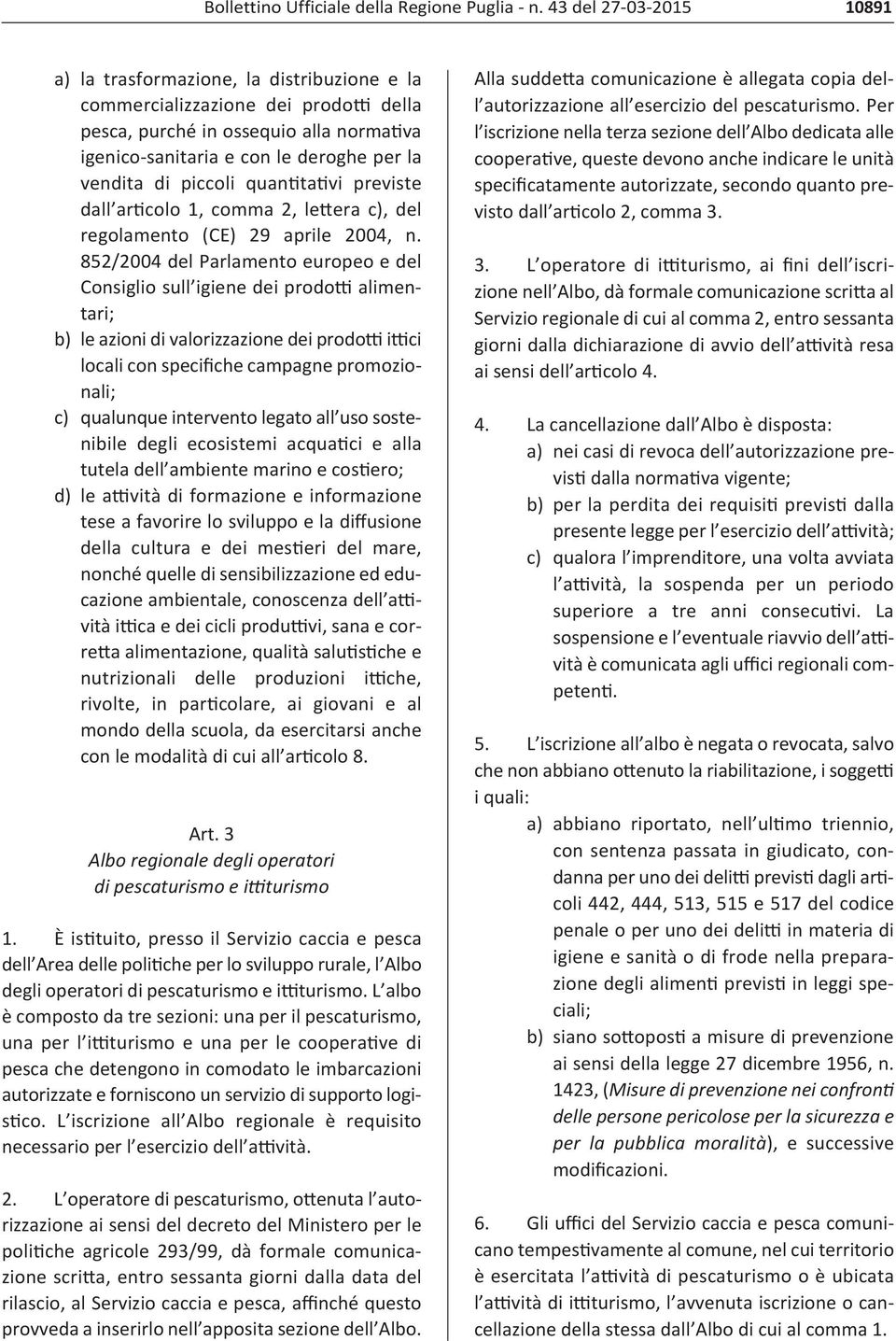 852/2004 del Parlamento europeo e del Consiglio sull igiene dei prodotti alimentari; b) le azioni di valorizzazione dei prodotti ittici locali con specifiche campagne promozionali; c) qualunque