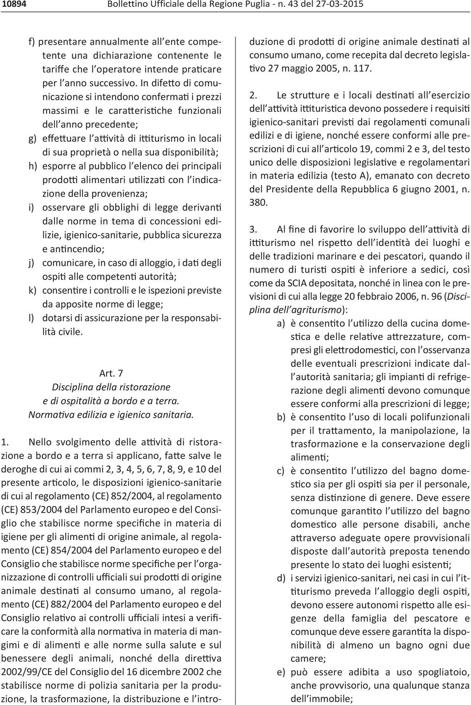 In difetto di comunicazione si intendono confermati i prezzi massimi e le caratteristiche funzionali dell anno precedente; g) effettuare l attività di ittiturismo in locali di sua proprietà o nella