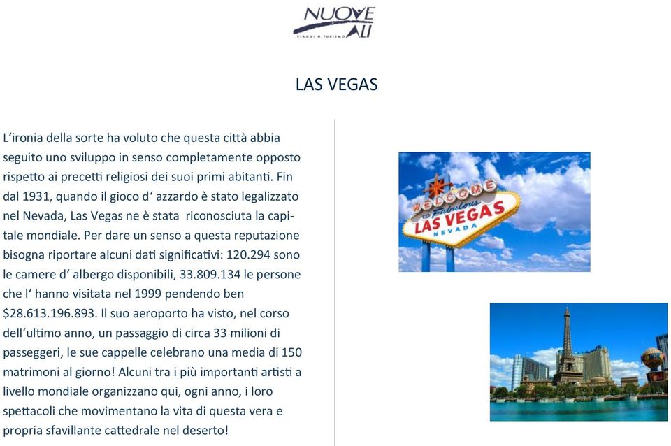 Per dare un senso a questa reputazione bisogna riportare alcuni dati significativi: 120.294 sono le camere d albergo disponibili, 33.809.134 le persone che l hanno visitata nel 1999 pendendo ben $28.