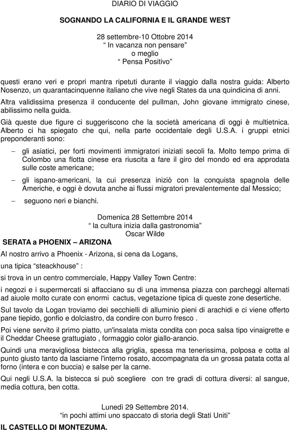 Altra validissima presenza il conducente del pullman, John giovane immigrato cinese, abilissimo nella guida. Già queste due figure ci suggeriscono che la società americana di oggi è multietnica.