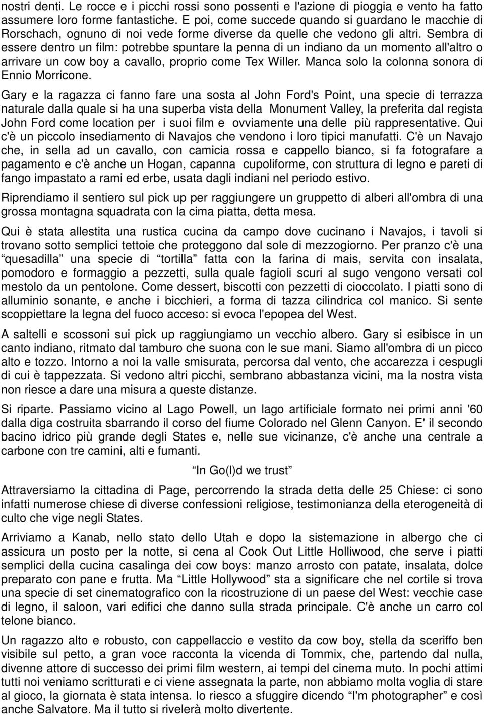 Sembra di essere dentro un film: potrebbe spuntare la penna di un indiano da un momento all'altro o arrivare un cow boy a cavallo, proprio come Tex Willer.