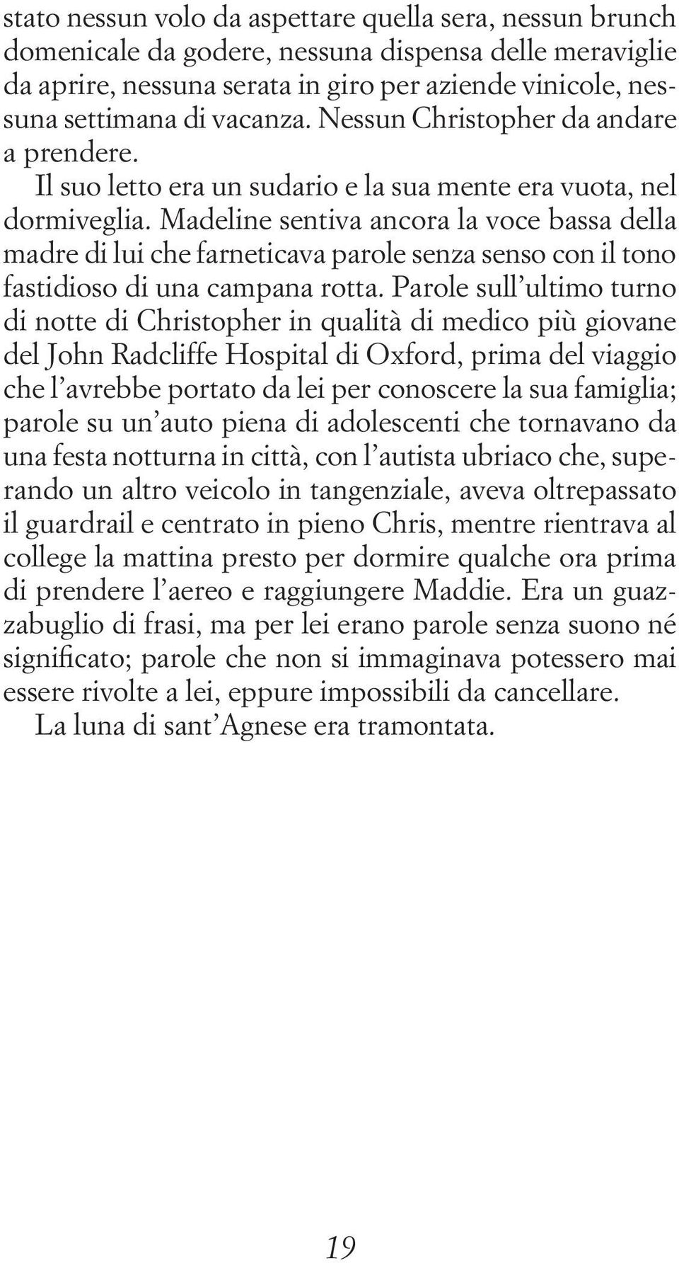 Madeline sentiva ancora la voce bassa della madre di lui che farneticava parole senza senso con il tono fastidioso di una campana rotta.