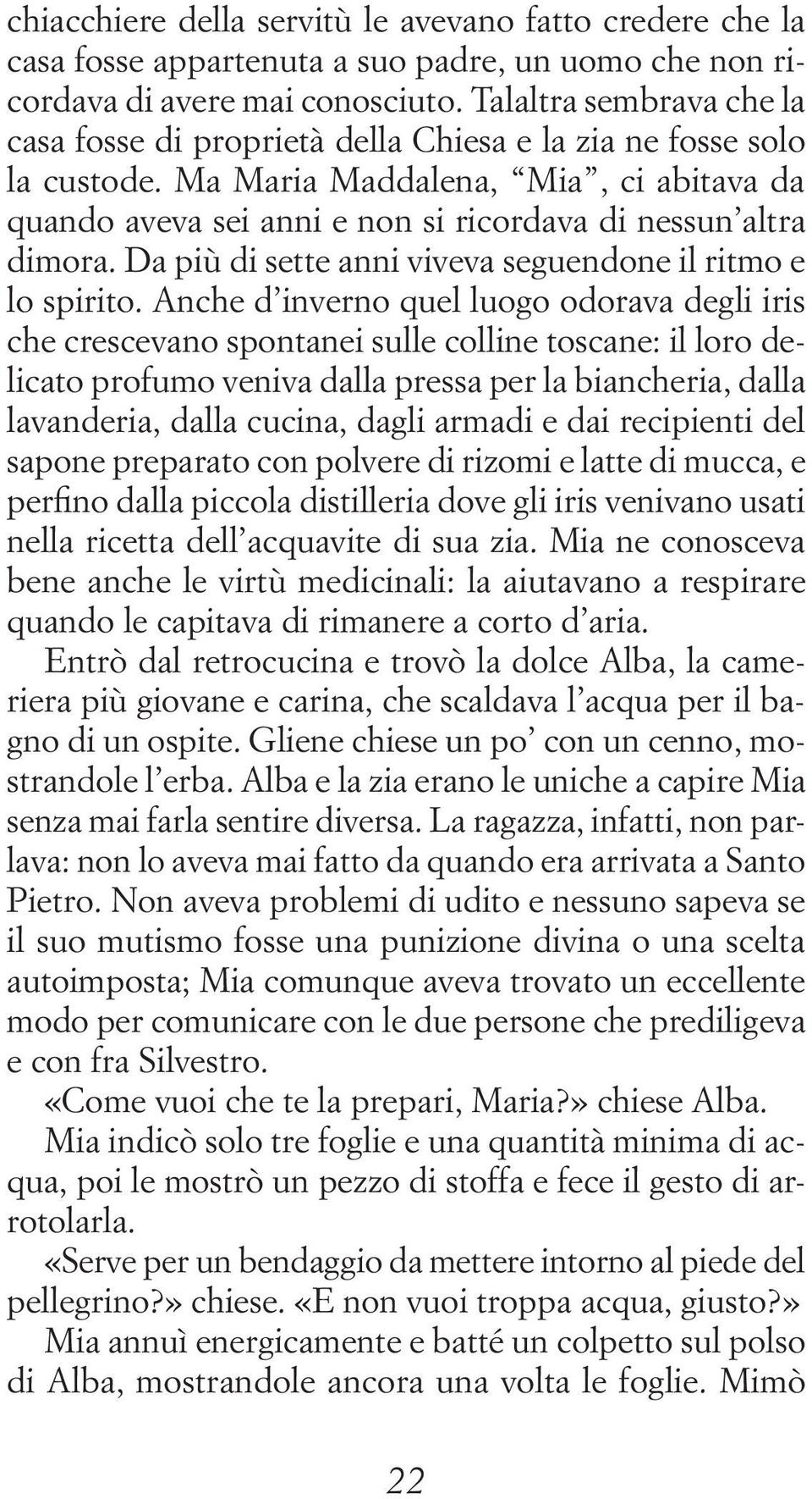 Da più di sette anni viveva seguendone il ritmo e lo spirito.