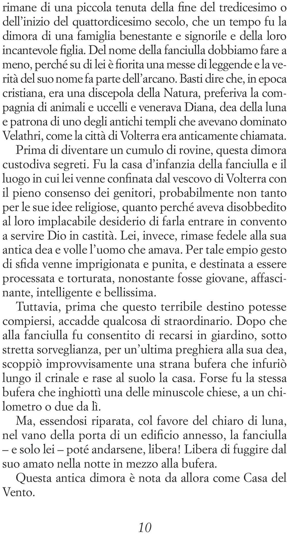 Basti dire che, in epoca cristiana, era una discepola della Natura, preferiva la compagnia di animali e uccelli e venerava Diana, dea della luna e patrona di uno degli antichi templi che avevano