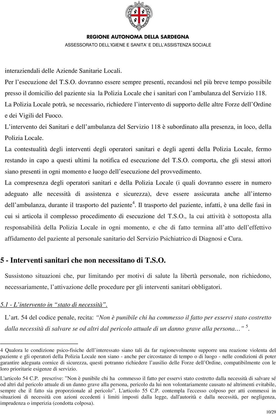 La Polizia Locale potrà, se necessario, richiedere l intervento di supporto delle altre Forze dell Ordine e dei Vigili del Fuoco.