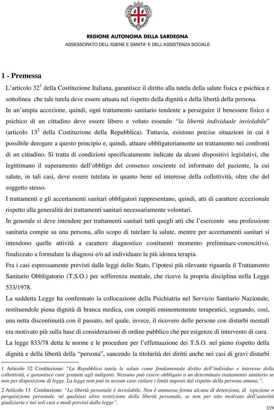 In un ampia accezione, quindi, ogni trattamento sanitario tendente a perseguire il benessere fisico e psichico di un cittadino deve essere libero e voluto essendo la libertà individuale inviolabile