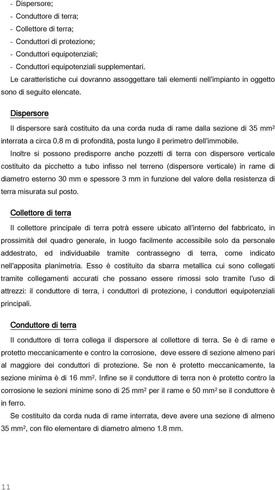 Dispersore Il dispersore sarà costituito da una corda nuda di rame dalla sezione di 35 mm 2 interrata a circa 0.8 m di profondità, posta lungo il perimetro dell immobile.