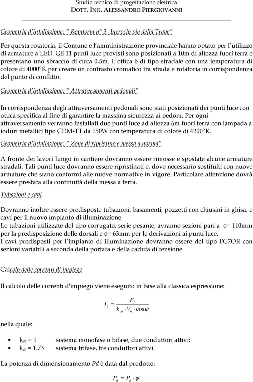 L ottica è di tipo stradale con una temperatura di colore di 4000 K per creare un contrasto cromatico tra strada e rotatoria in corrispondenza del punto di conflitto.