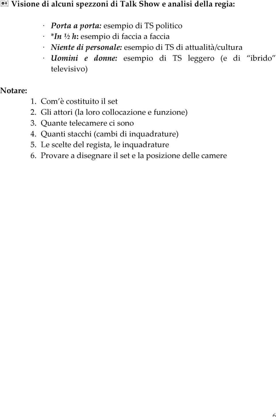 televisivo) Notare: 1. Com è costituito il set 2. Gli attori (la loro collocazione e funzione) 3. Quante telecamere ci sono 4.