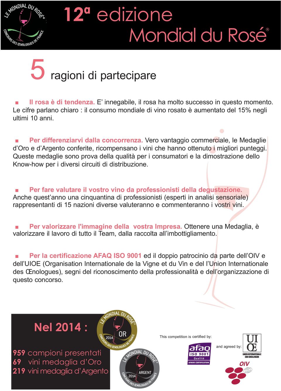 Vero vantaggio commerciale, le Medaglie d Oro e d Argento conferite, ricompensano i vini che hanno ottenuto i migliori punteggi.