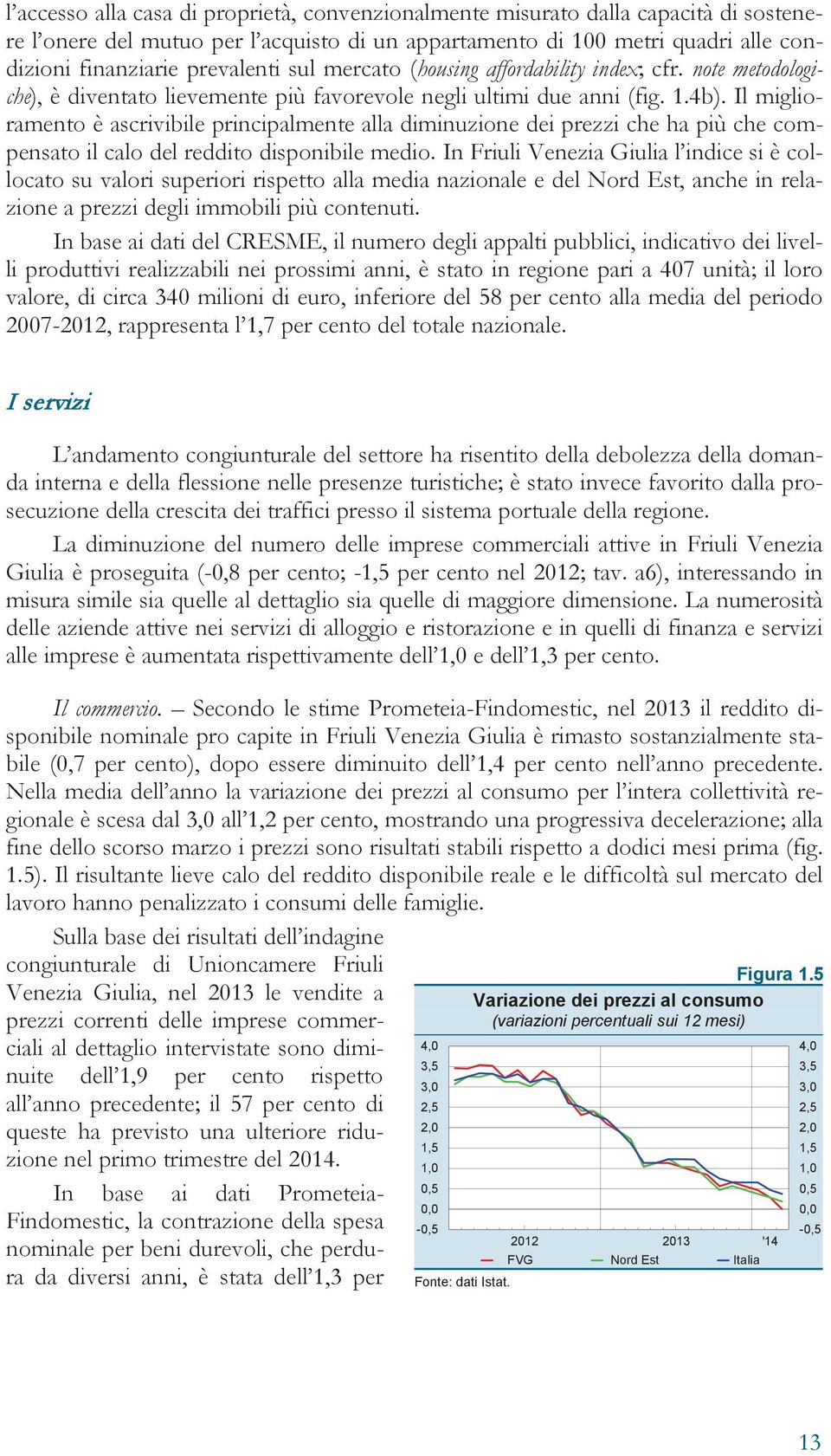 Il miglioramento è ascrivibile principalmente alla diminuzione dei prezzi che ha più che compensato il calo del reddito disponibile medio.