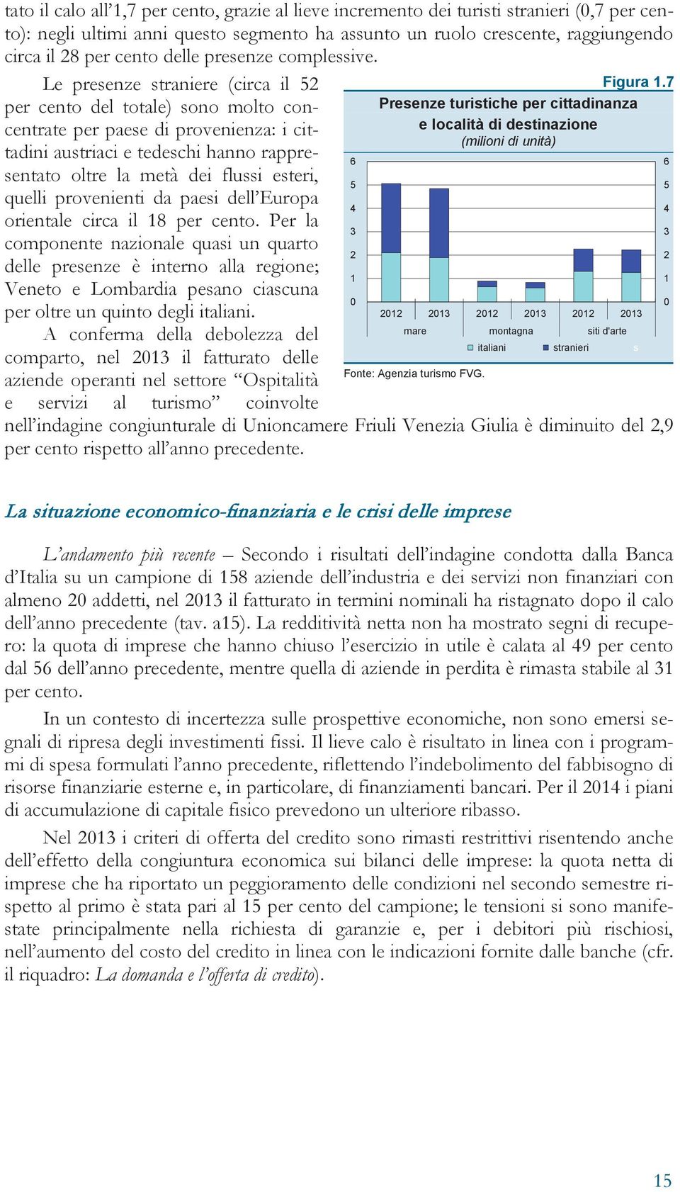 Le presenze straniere (circa il 52 per cento del totale) sono molto concentrate per paese di provenienza: i cittadini austriaci e tedeschi hanno rappresentato oltre la metà dei flussi esteri, quelli