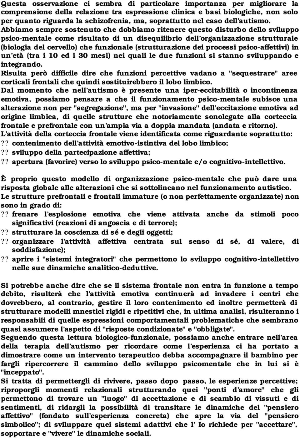 Abbiamo sempre sostenuto che dobbiamo ritenere questo disturbo dello sviluppo psico-mentale come risultato di un disequilibrio dell organizzazione strutturale (biologia del cervello) che funzionale