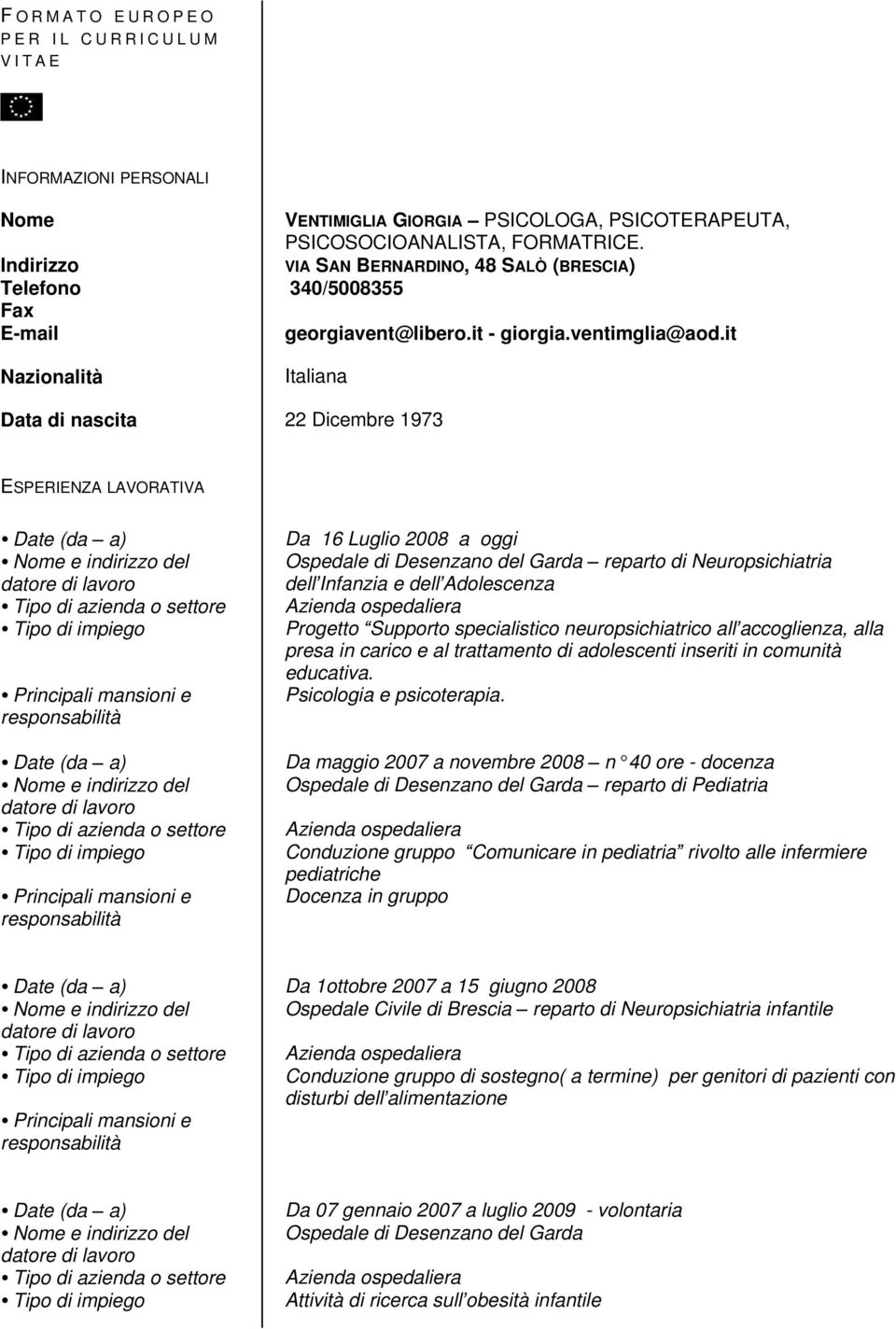 it Nazionalità Italiana Data di nascita 22 Dicembre 1973 ESPERIENZA LAVORATIVA Date (da a) Da 16 Luglio 2008 a oggi Nome e indirizzo del Ospedale di Desenzano del Garda reparto di Neuropsichiatria