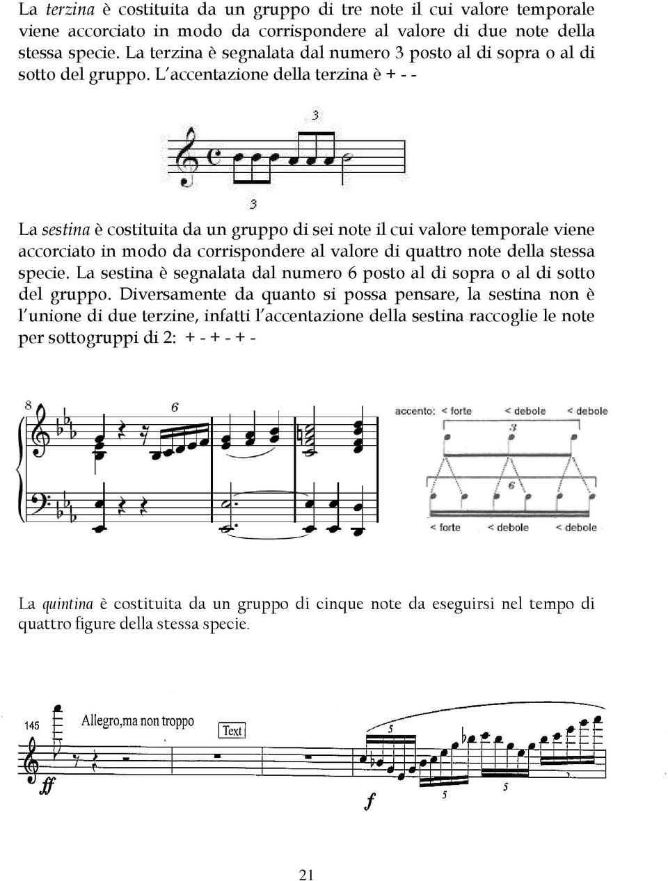 L accentazione della terzina è + - - La sestina è costituita da un gruppo di sei note il cui valore temporale viene accorciato in modo da corrispondere al valore di quattro note della stessa specie.