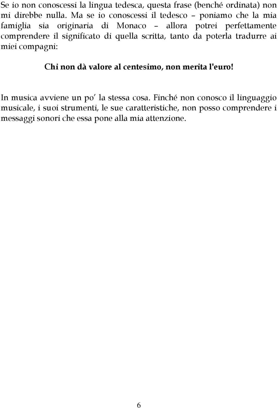 significato di quella scritta, tanto da poterla tradurre ai miei compagni: Chi non dà valore al centesimo, non merita l'euro!