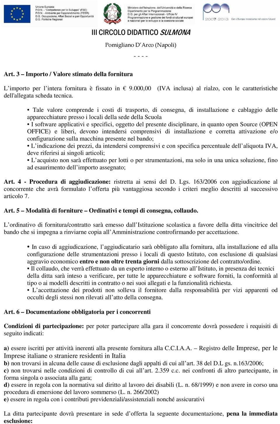 presente disciplinare, in quanto open Source (OPEN OFFICE) e liberi, devono intendersi comprensivi di installazione e corretta attivazione e/o configurazione sulla macchina presente nel bando; L