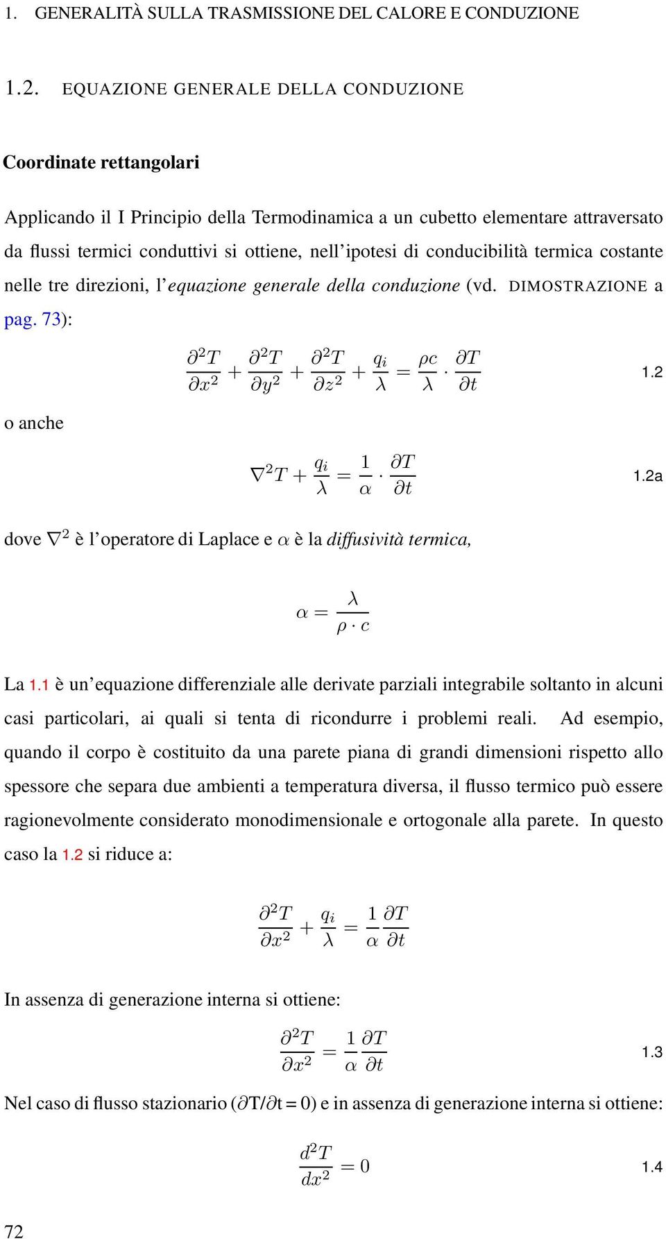 conducibilità termica costante nelle tre direzioni, l equazione generale della conduzione (vd. DIMOSTRAZIONE a pag.73): 2 T x 2 + 2 T y 2 + 2 T z 2 + q i λ = ρc λ T t 1.