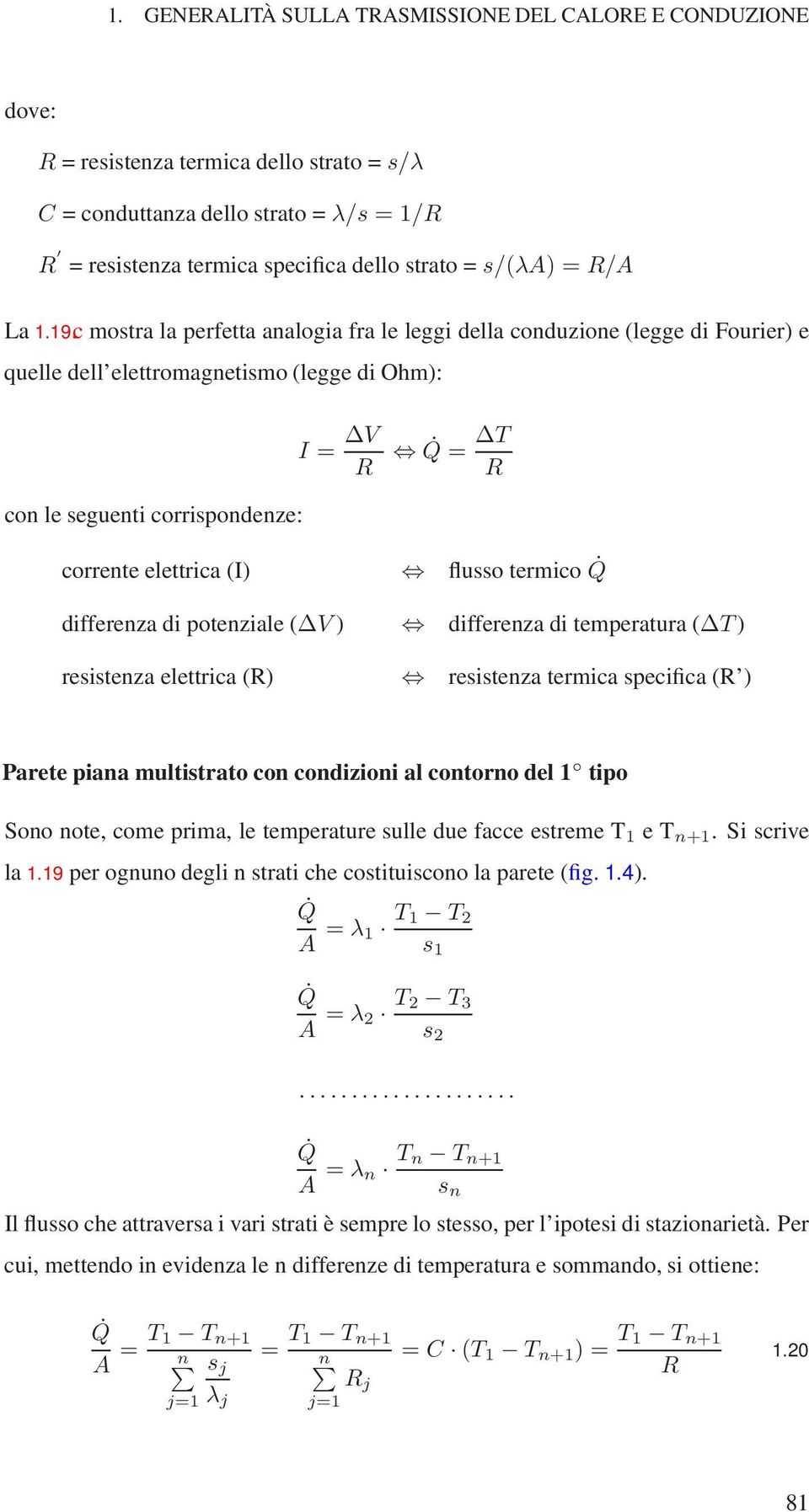 c mostra la perfetta analogia fra le leggi della conduzione (legge di Fourier) e quelle dell elettromagnetismo (legge di Ohm): I = V R Q = T R con le seguenti corrispondenze: corrente elettrica (I)