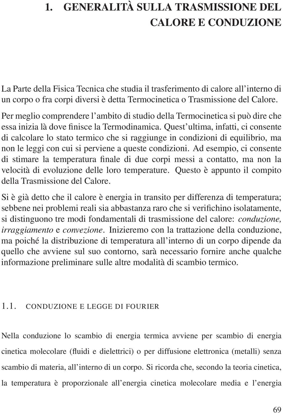 Quest ultima, infatti, ci consente di calcolare lo stato termico che si raggiunge in condizioni di equilibrio, ma non le leggi con cui si perviene a queste condizioni.