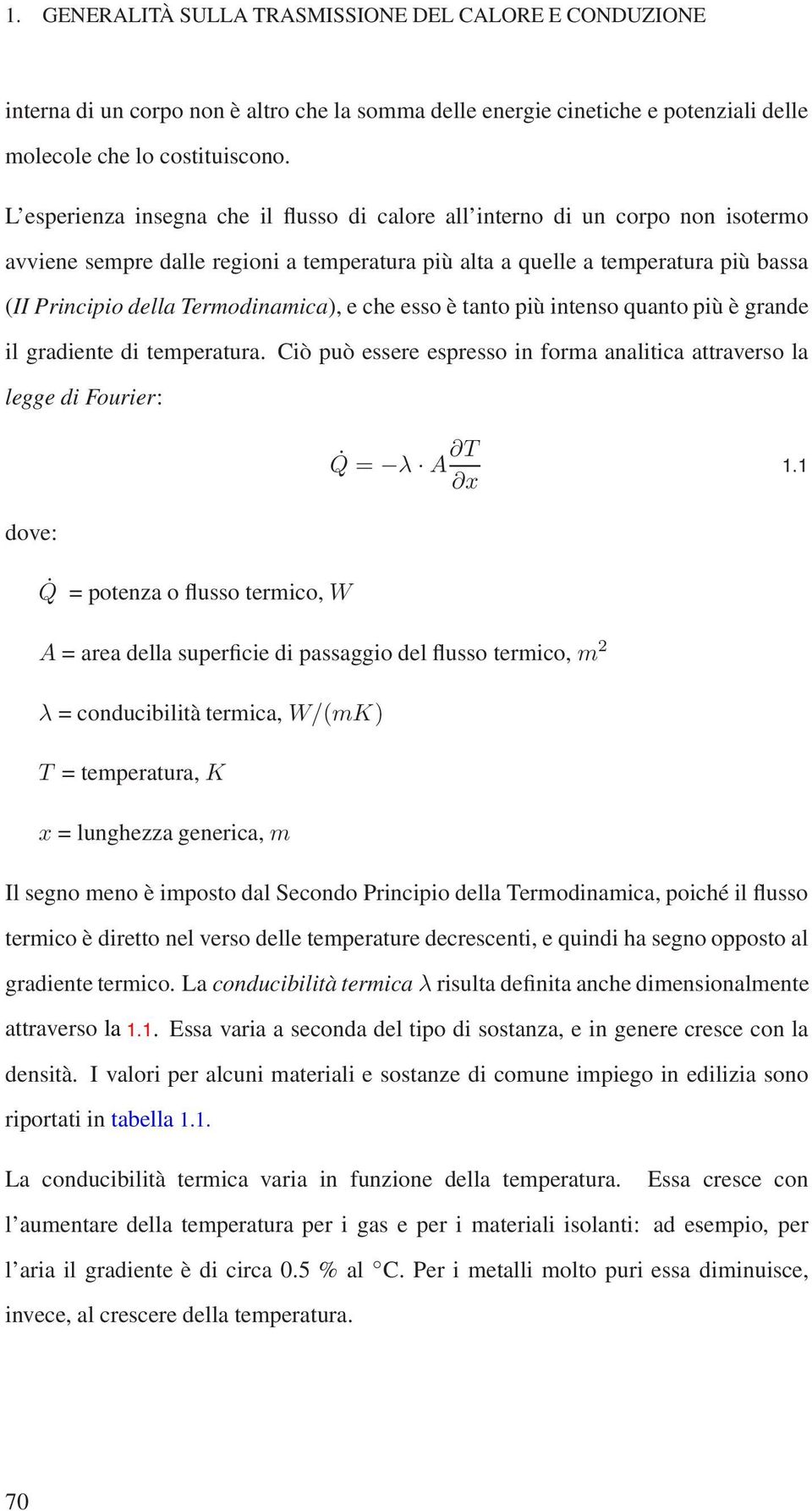 Termodinamica), e che esso è tanto più intenso quanto più è grande il gradiente di temperatura. Ciò può essere espresso in forma analitica attraverso la legge di Fourier: Q = λ A T x 1.