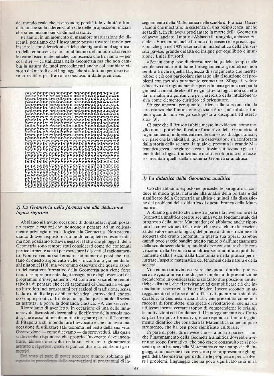 che noi abbiamo del mondo attraverso le teorie fisico-matematiche; conoscenza che troviamo - per così dire - cristallizzata nella Geometria ma che non cambia la natura dei suoi procedimenti anche col