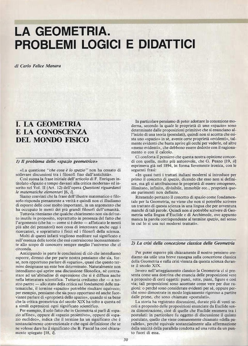 Così suona la frase iniziale dell'articolo di F. Enriques intitolato «Spazio e tempo davanti alla critica moderna» ed inserito nel Val. II (Art.