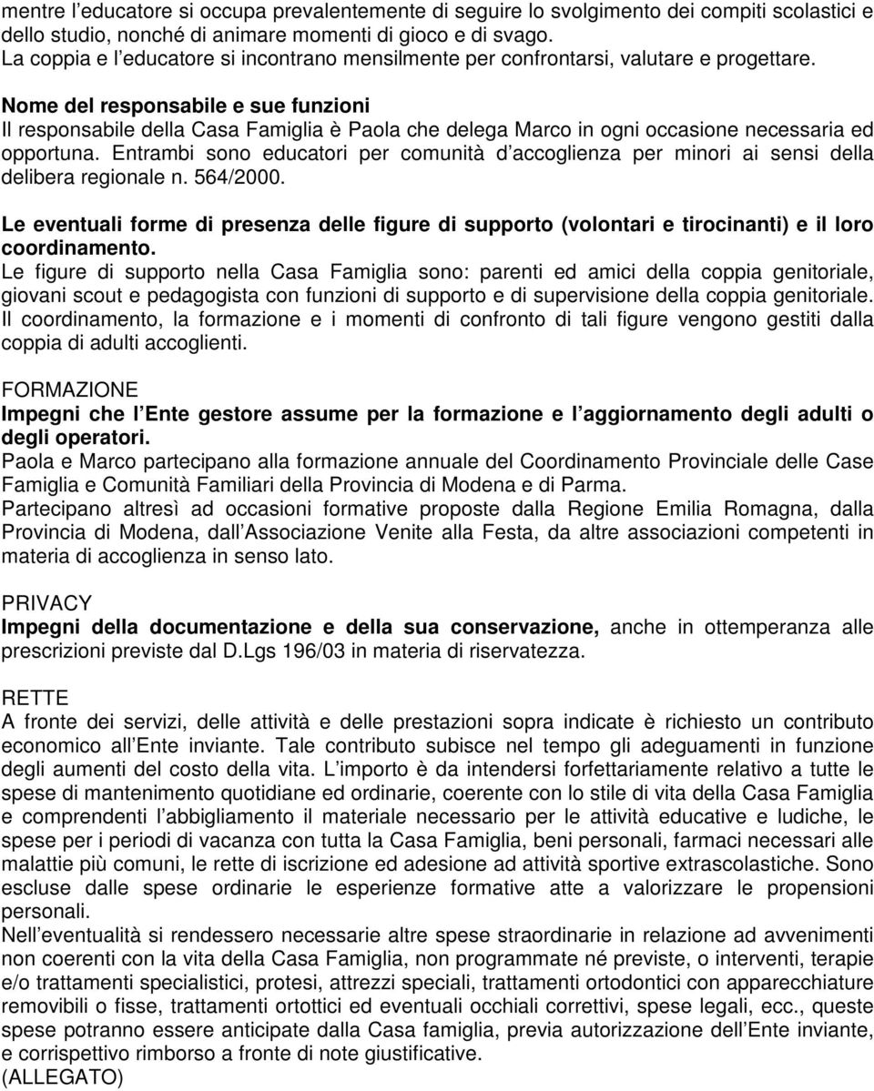 Nome del responsabile e sue funzioni Il responsabile della Casa Famiglia è Paola che delega Marco in ogni occasione necessaria ed opportuna.