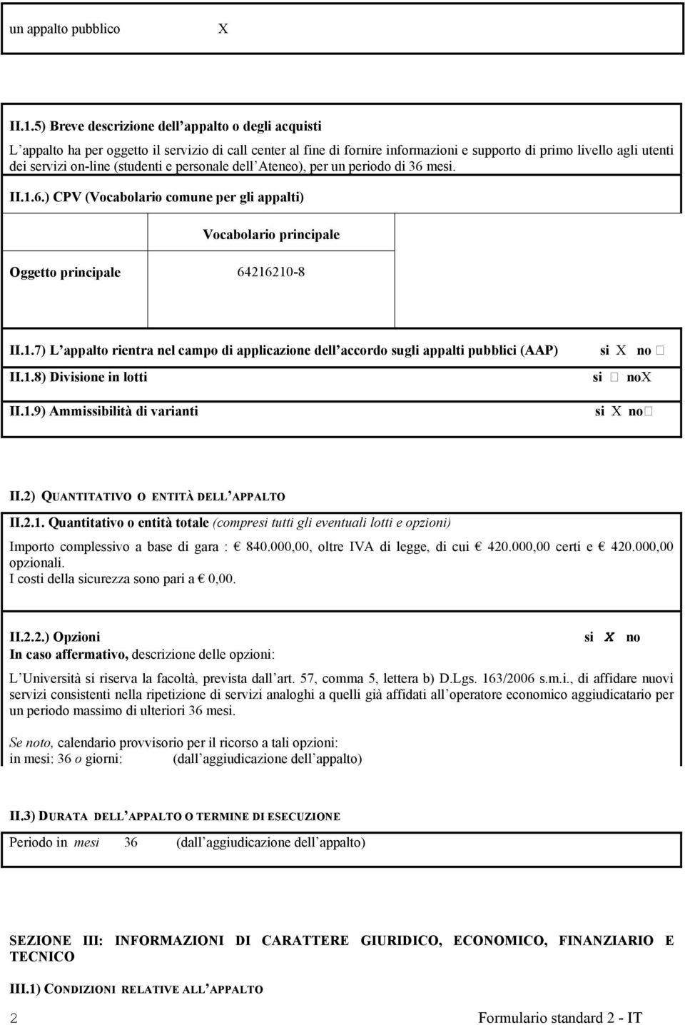 (studenti e personale dell Ateneo), per un periodo di 36 mesi. II.1.6.) CPV (Vocabolario comune per gli appalti) Vocabolario principale Oggetto principale 64216210-8 II.1.7) L appalto rientra nel campo di applicazione dell accordo sugli appalti pubblici (AAP) II.