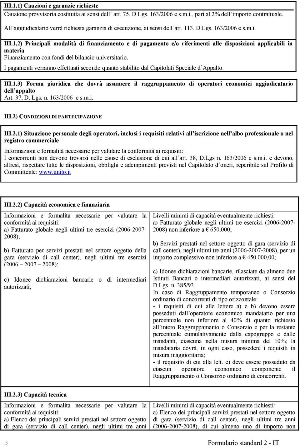 3, D.Lgs. 163/2006 e s.m.i. III.1.2) Principali modalità di finanziamento e di pagamento e/o riferimenti alle disposizioni applicabili in materia Finanziamento con fondi del bilancio universitario.