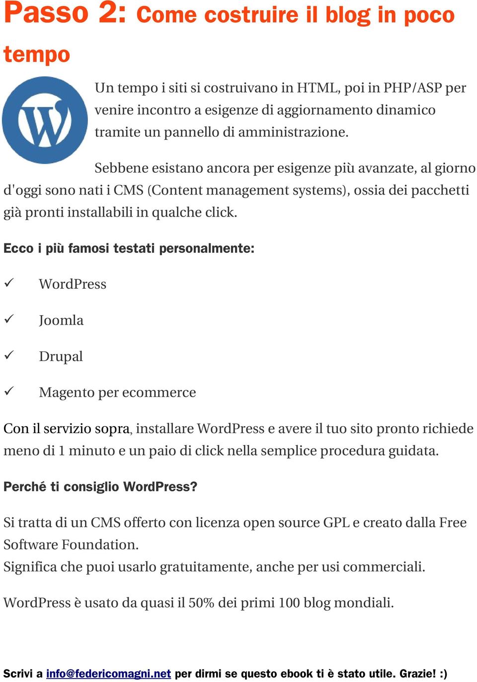 Ecco i più famosi testati personalmente: WordPress Joomla Drupal Magento per ecommerce Con il servizio sopra, installare WordPress e avere il tuo sito pronto richiede meno di 1 minuto e un paio di