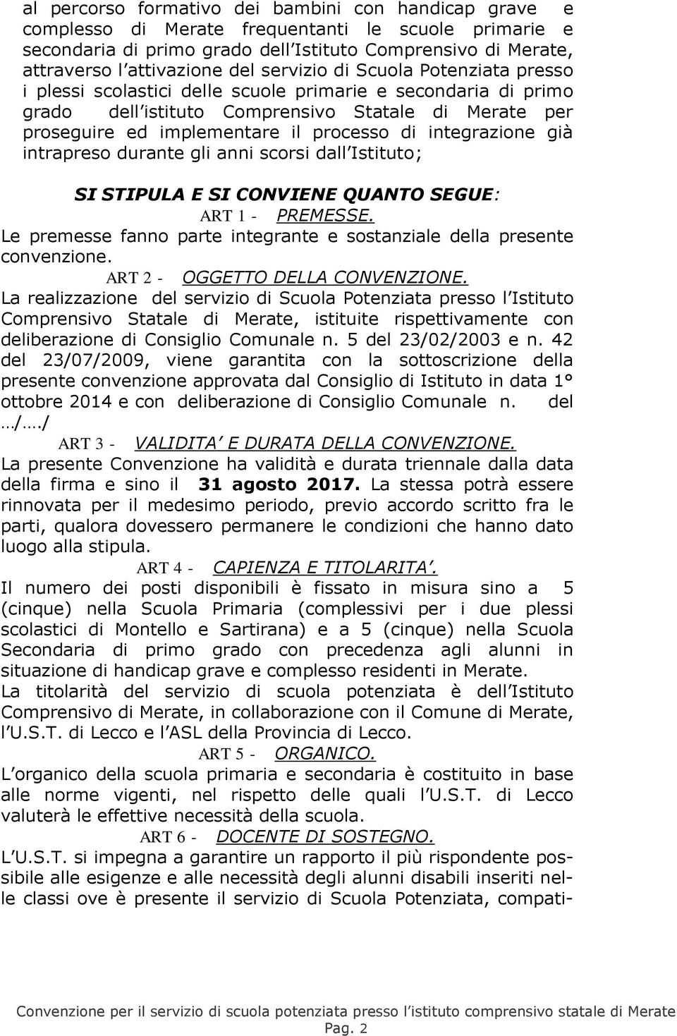 di integrazione già intrapreso durante gli anni scorsi dall Istituto; SI STIPULA E SI CONVIENE QUANTO SEGUE: ART 1 - PREMESSE.