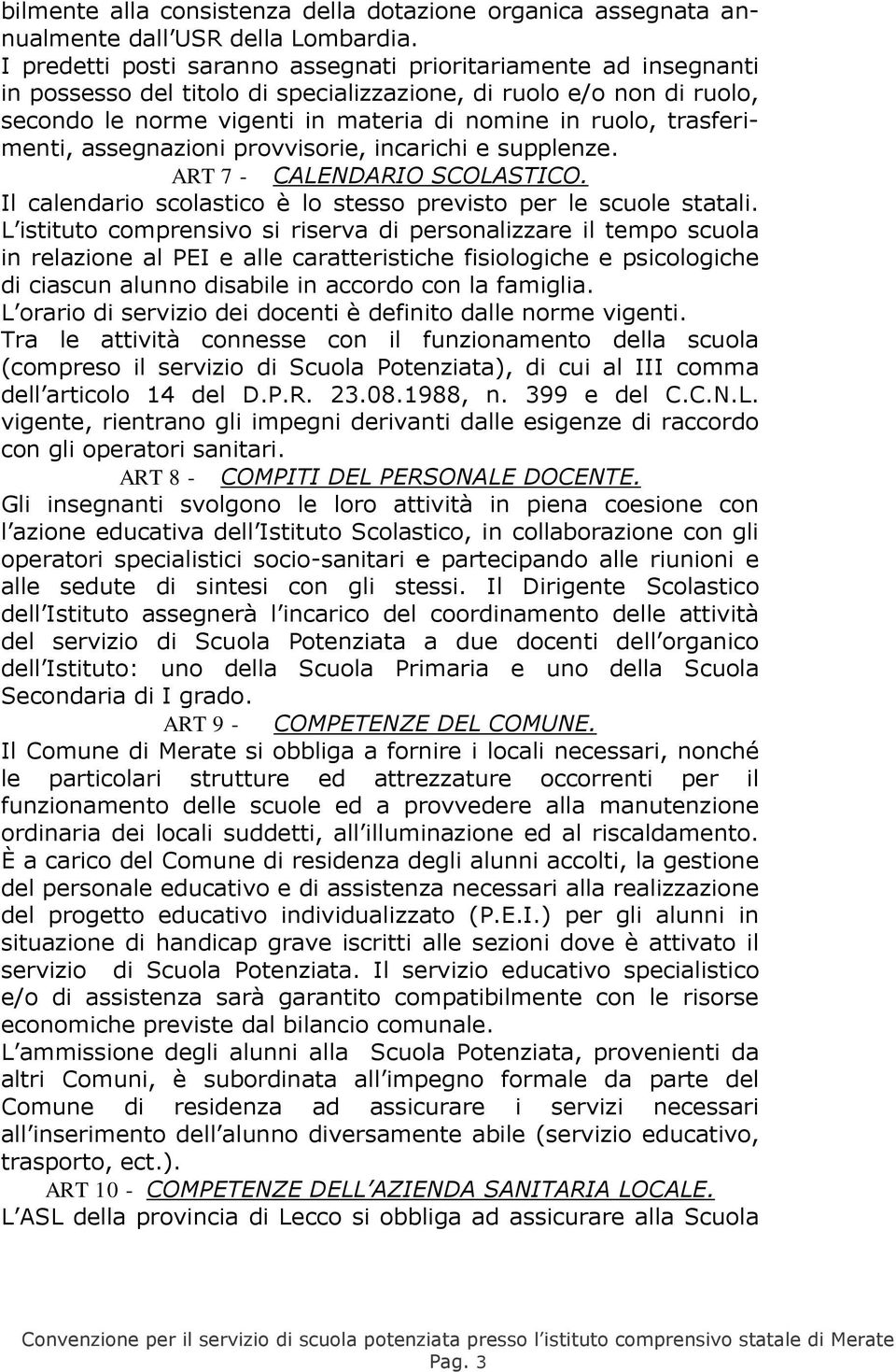 trasferimenti, assegnazioni provvisorie, incarichi e supplenze. ART 7 - CALENDARIO SCOLASTICO. Il calendario scolastico è lo stesso previsto per le scuole statali.