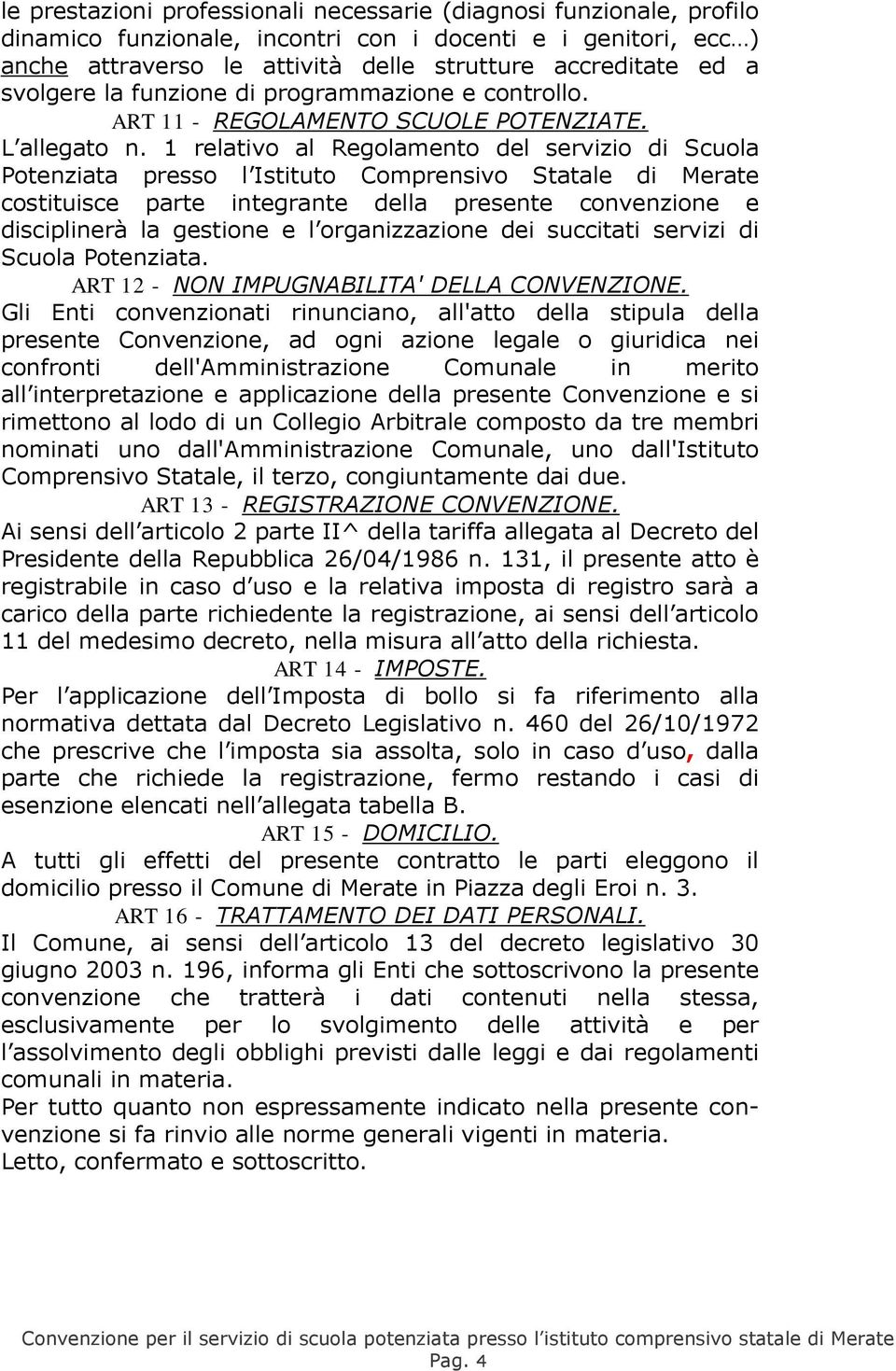 1 relativo al Regolamento del servizio di Scuola Potenziata presso l Istituto Comprensivo Statale di Merate costituisce parte integrante della presente convenzione e disciplinerà la gestione e l