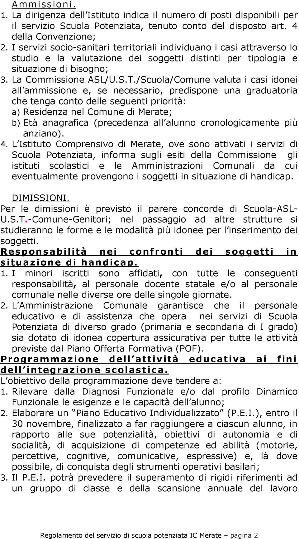 /Scuola/Comune valuta i casi idonei all ammissione e, se necessario, predispone una graduatoria che tenga conto delle seguenti priorità: a) Residenza nel Comune di Merate; b) Età anagrafica