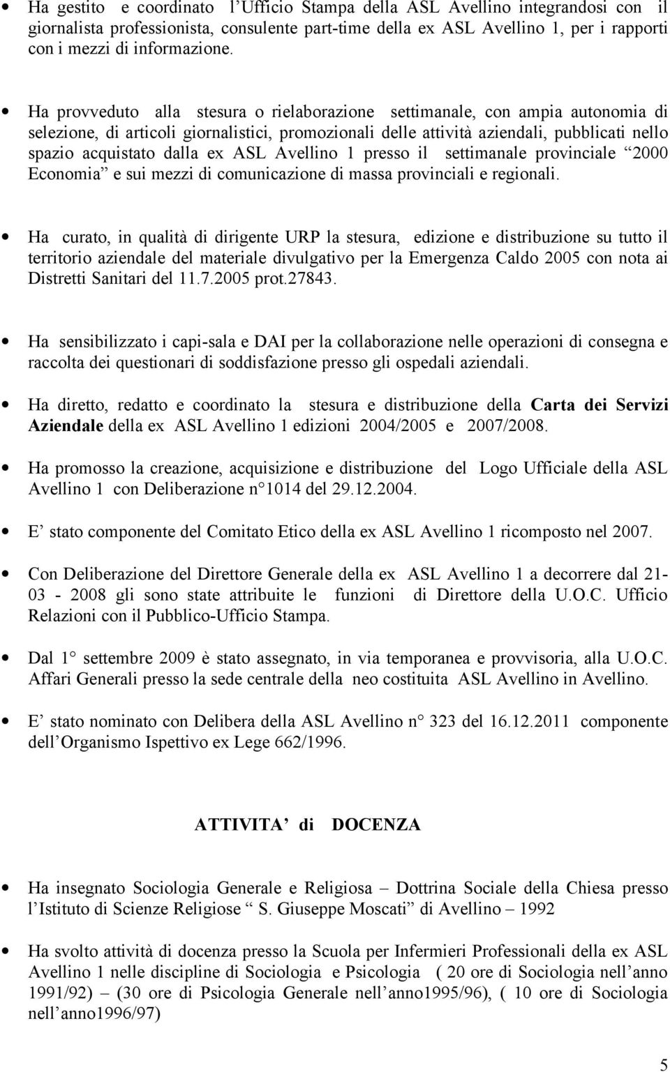 ex ASL Avellino 1 presso il settimanale provinciale 2000 Economia e sui mezzi di comunicazione di massa provinciali e regionali.