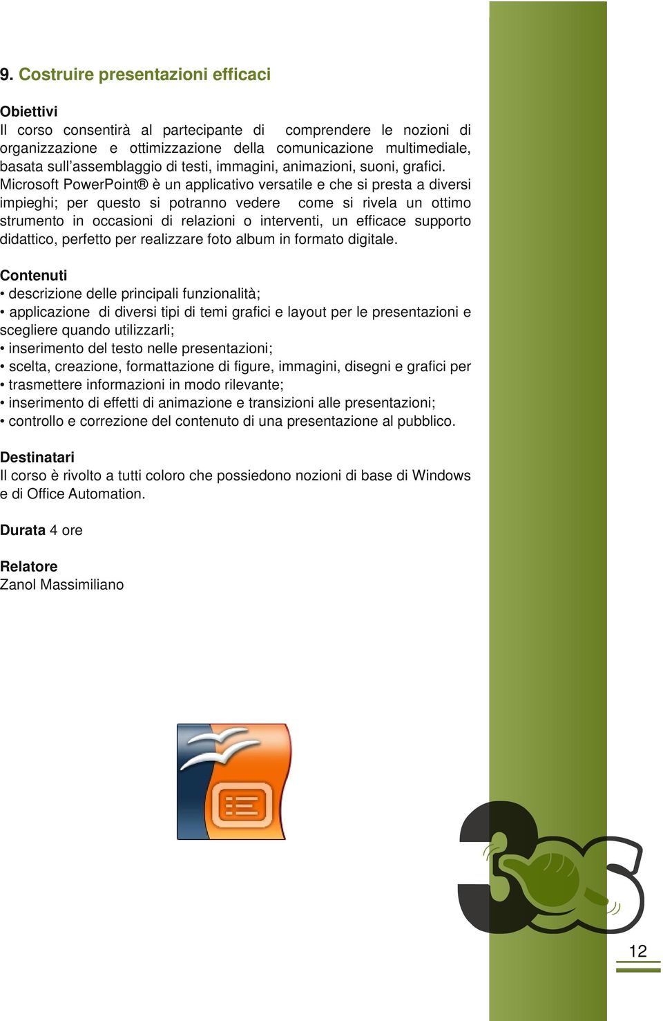 Microsoft PowerPoint è un applicativo versatile e che si presta a diversi impieghi; per questo si potranno vedere come si rivela un ottimo strumento in occasioni di relazioni o interventi, un