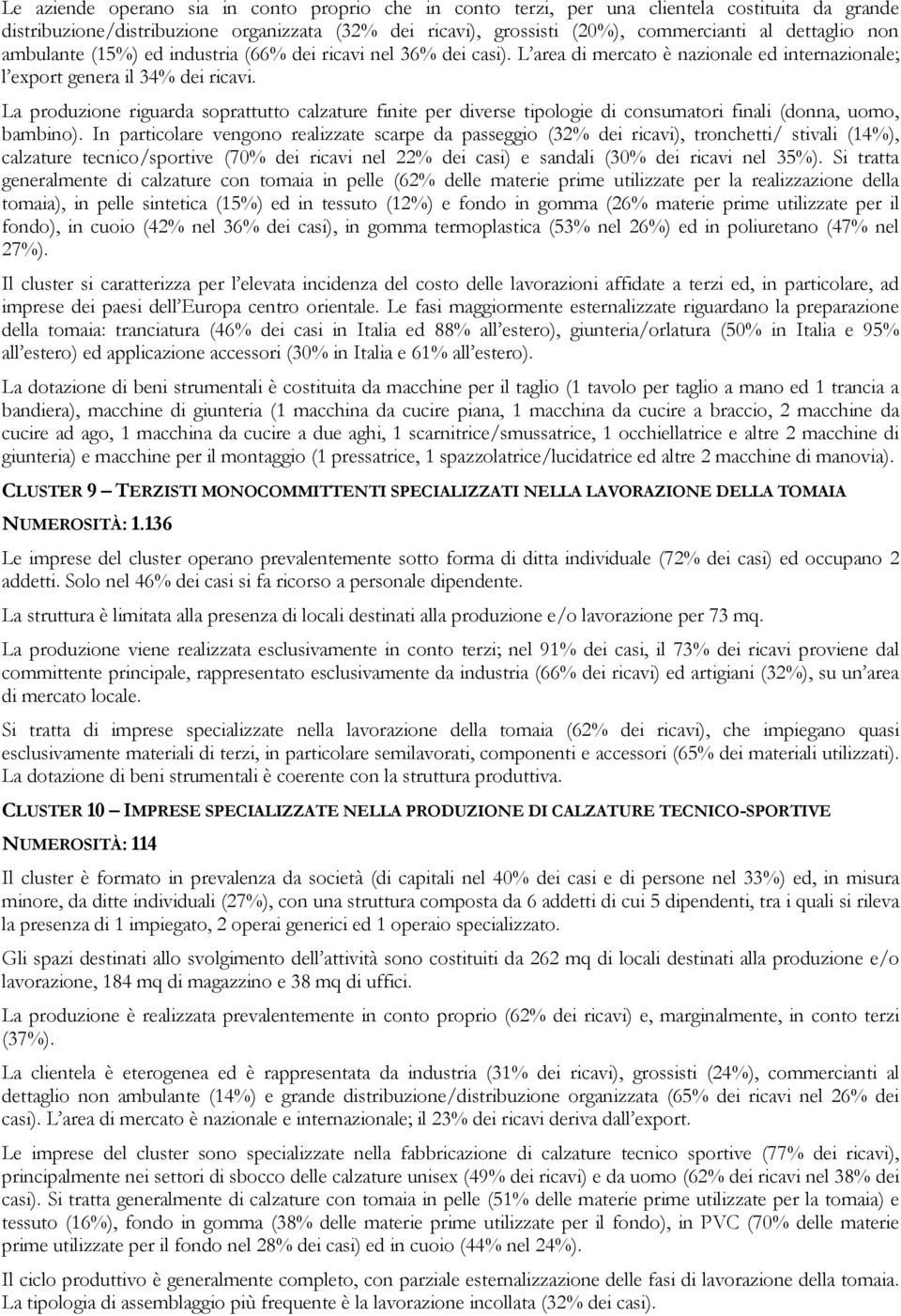 La produzione riguarda soprattutto calzature finite per diverse tipologie di consumatori finali (donna, uomo, bambino).