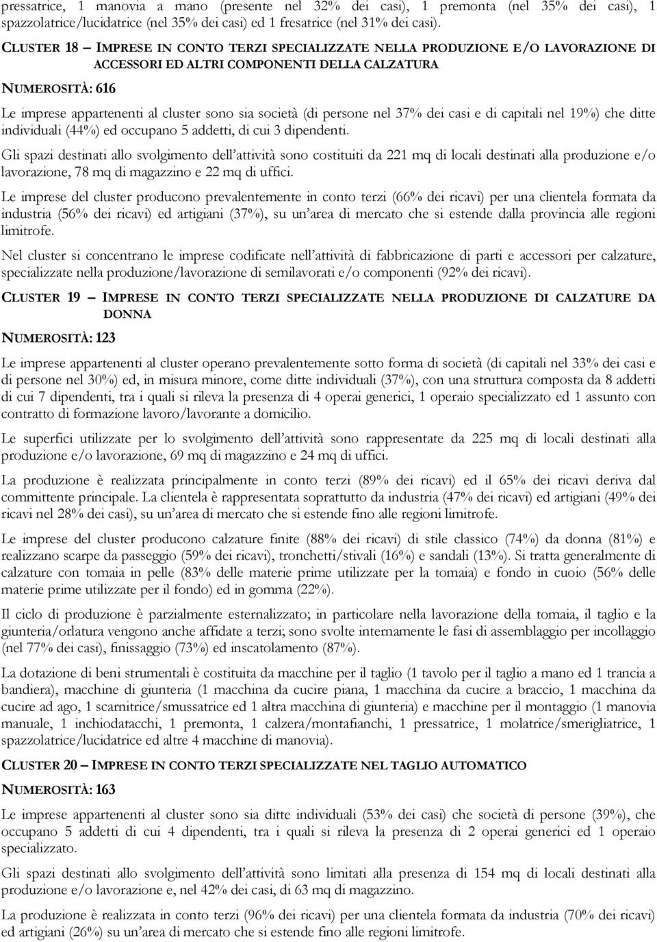 (di persone nel 37% dei casi e di capitali nel 19%) che ditte individuali (44%) ed occupano 5 addetti, di cui 3 dipendenti.