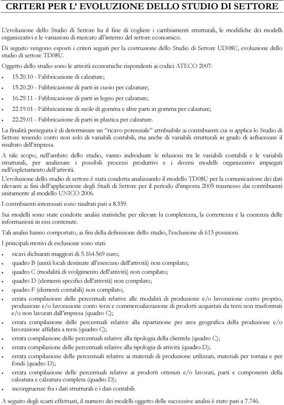 Oggetto dello studio sono le attività economiche rispondenti ai codici ATECO 2007: 15.20.10 - Fabbricazione di calzature; 15.20.20 - Fabbricazione di parti in cuoio per calzature; 16.29.