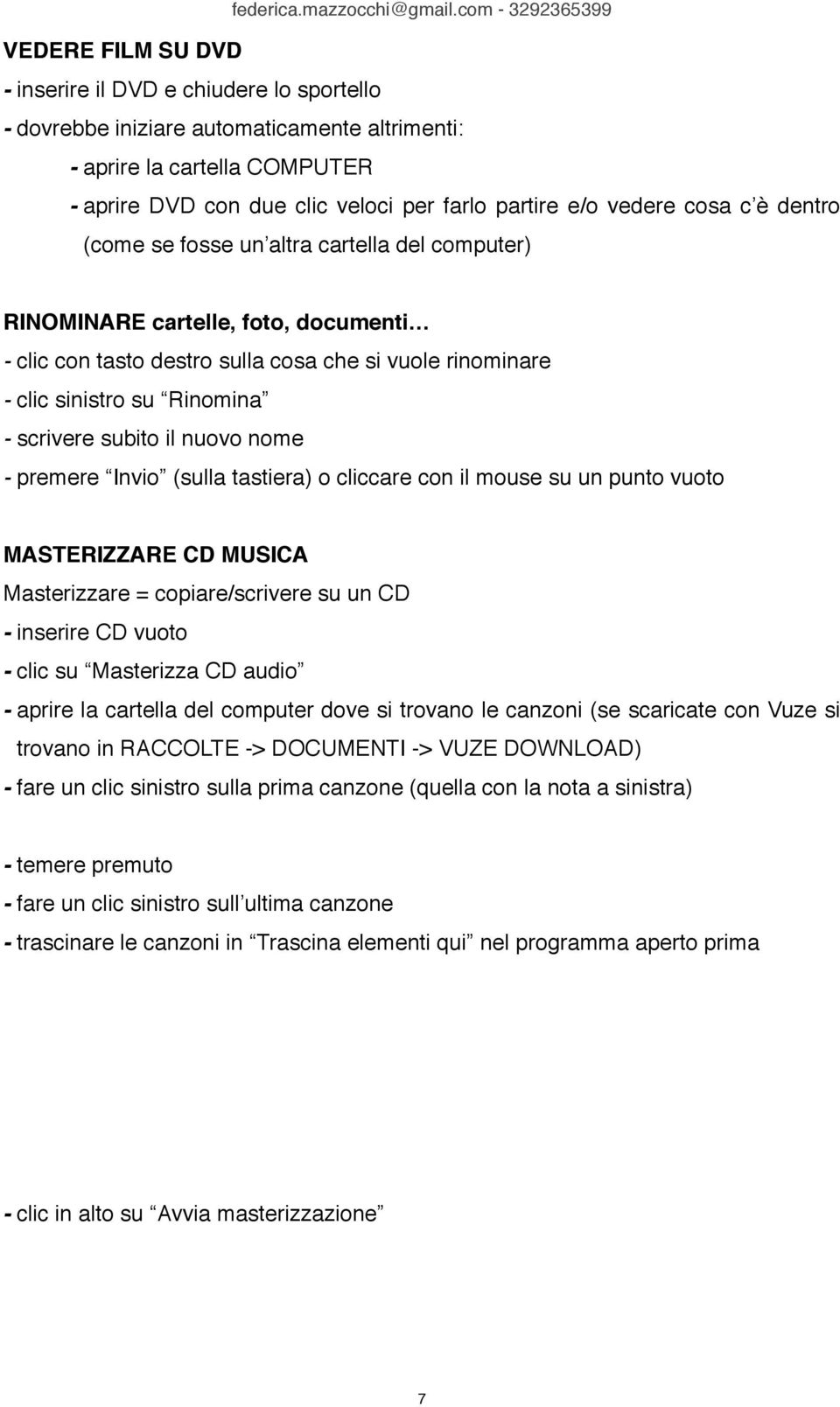 scrivere subito il nuovo nome - premere Invio (sulla tastiera) o cliccare con il mouse su un punto vuoto MASTERIZZARE CD MUSICA Masterizzare = copiare/scrivere su un CD - inserire CD vuoto - clic su