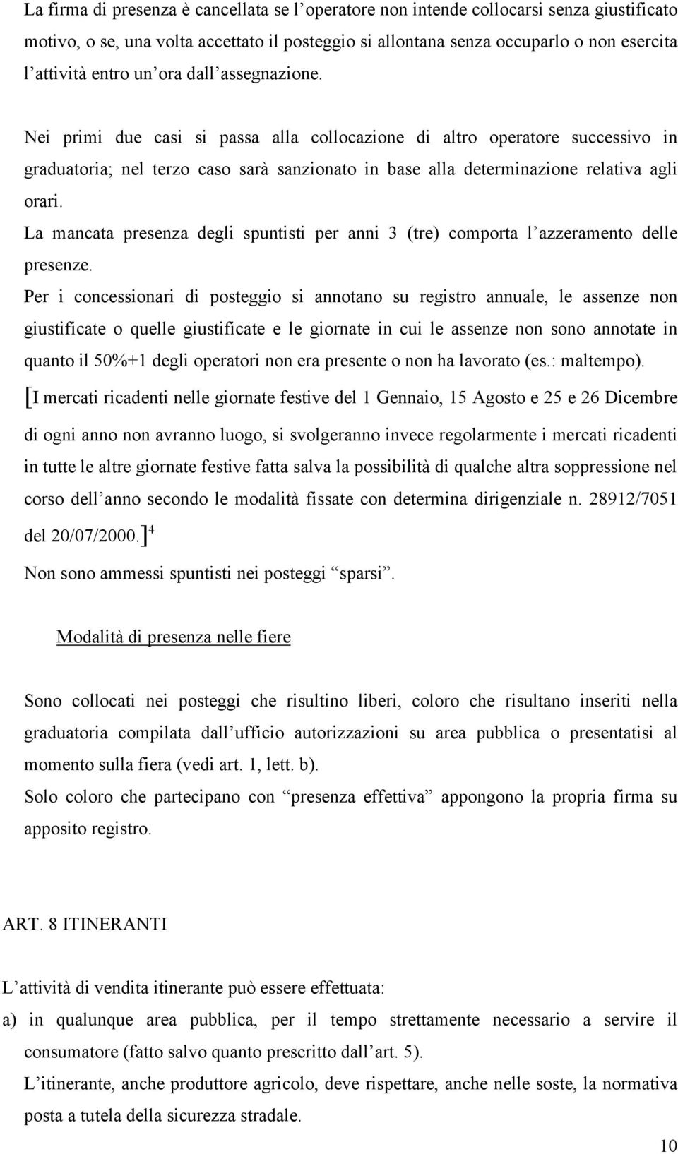 La mancata presenza degli spuntisti per anni 3 (tre) comporta l azzeramento delle presenze.