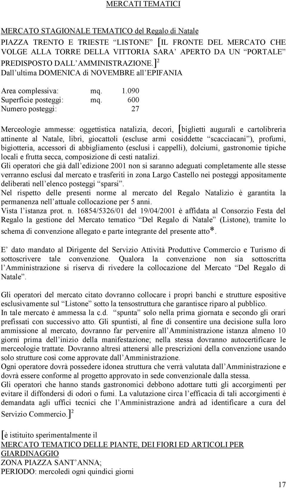 600 Numero posteggi: 27 Merceologie ammesse: oggettistica natalizia, decori, [biglietti augurali e cartolibreria attinente al Natale, libri, giocattoli (escluse armi cosiddette scacciacani ),